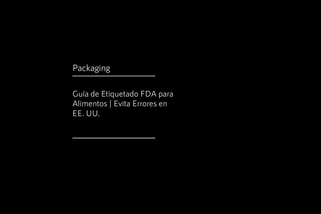 Guía de Etiquetado FDA para Alimentos | Evita Errores en EE. UU.
